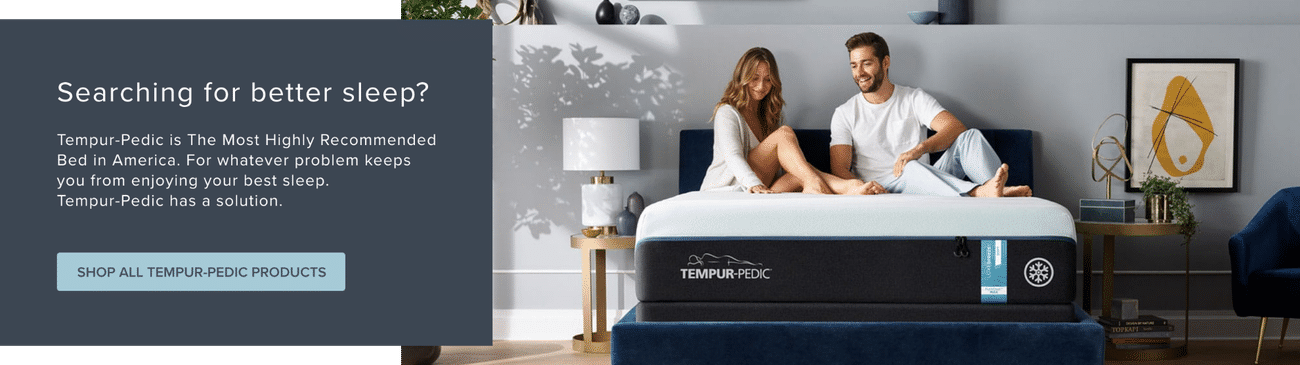 Searching for better sleep? | Shop ALL Tempur-Pedic Products