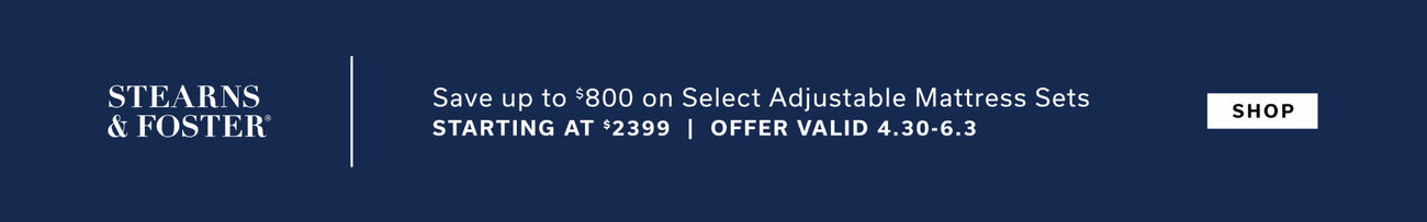 Stearns & Foster | Save up to $800 on Select Adjustable Mattress Sets | Starting at $2399 | Offer valid 4.30 - 6.3 | Shop
