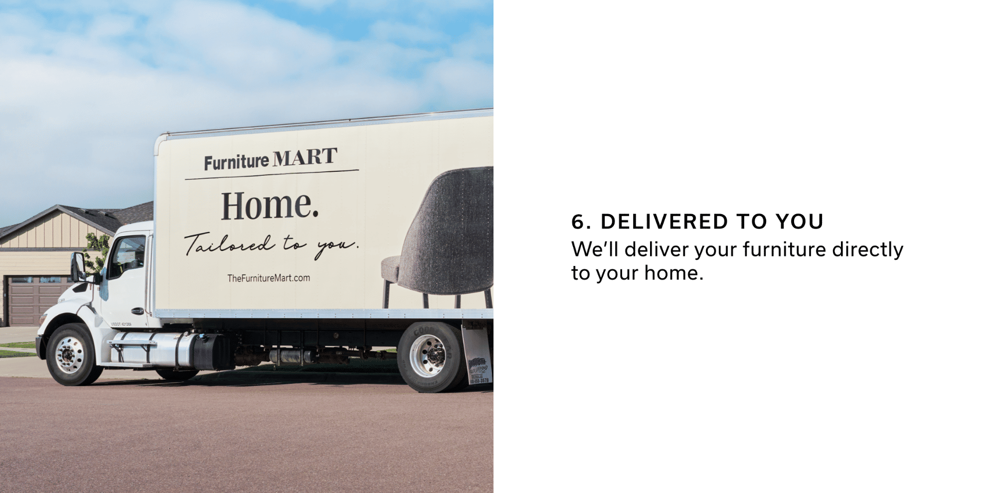 6. Delivered to You | We’ll deliver your furniture directly to your home.